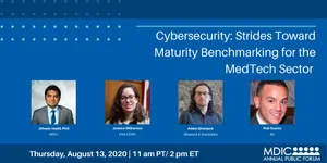 MDIC Panel - Cybersecurity: Strides Toward Maturity Benchmarking for the MedTech Sector; Thursday, Aug 13, 2020, 11am Pacific/2pm Eastern