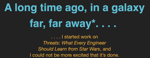 A Star Wars styled text, reading A long time ago, in a galaxy far, far away. . . I started work on Threats: What Every Engineer Should Learn from Star Wars, and I could not be more excited that it's done.