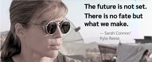 A movie still of Sarah Connor from Terminator 2, saying 'The Future is not set, there is no fate but what we make